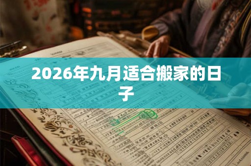 2026年九月适合搬家的日子