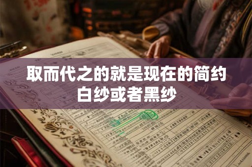 取而代之的就是现在的简约白纱或者黑纱