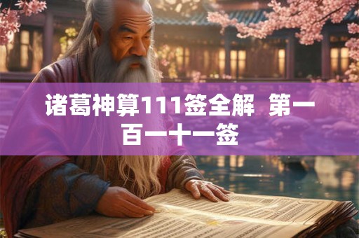 诸葛神算111签全解  第一百一十一签