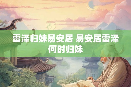 雷泽归妹易安居 易安居雷泽何时归妹