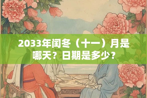 2033年闰冬（十一）月是哪天？日期是多少？