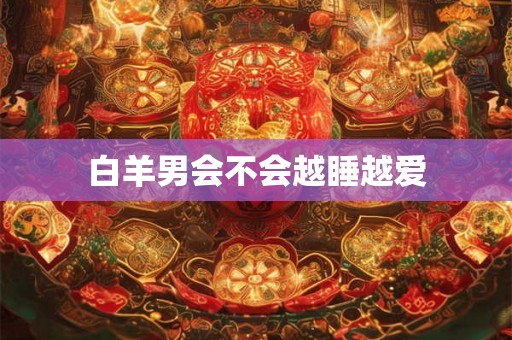 白羊男会不会越睡越爱