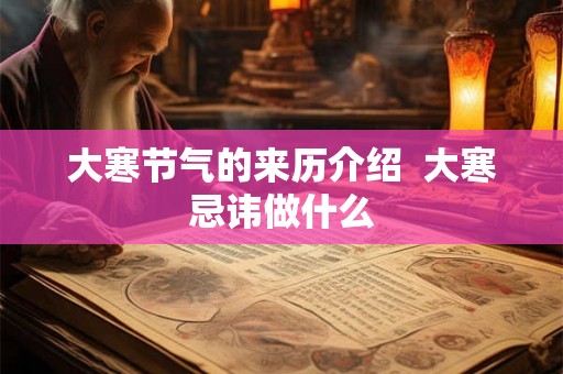 大寒节气的来历介绍  大寒忌讳做什么