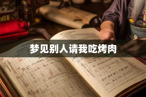 梦见别人请我吃烤肉
