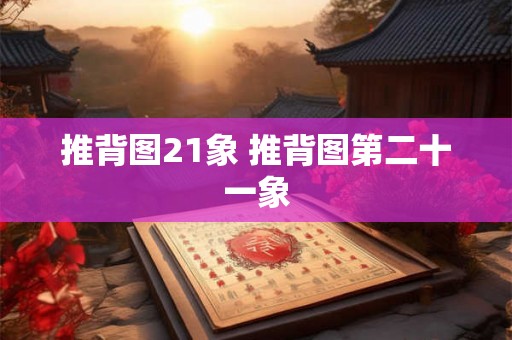 推背图21象 推背图第二十一象
