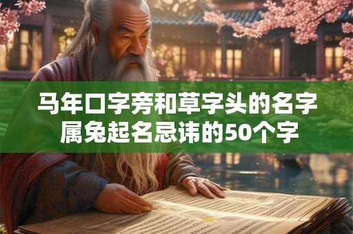 马年口字旁和草字头的名字 属兔起名忌讳的50个字