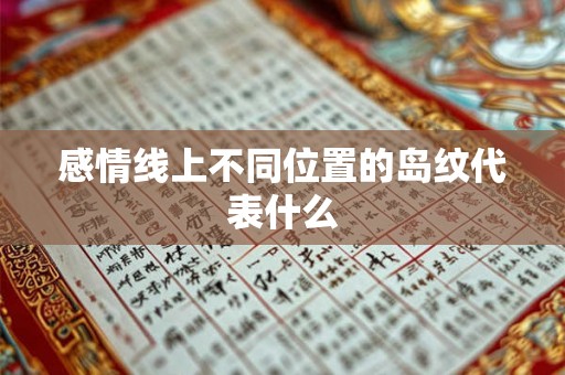 感情线上不同位置的岛纹代表什么