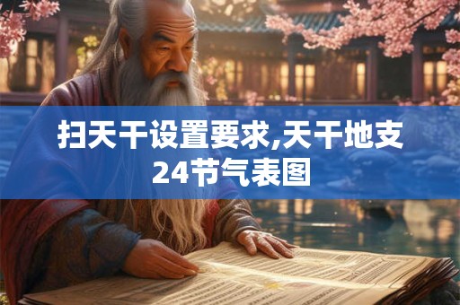 扫天干设置要求,天干地支24节气表图