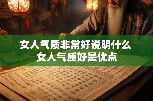 女人气质非常好说明什么 女人气质好是优点