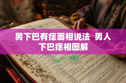 男下巴有痣面相说法  男人下巴痣相图解