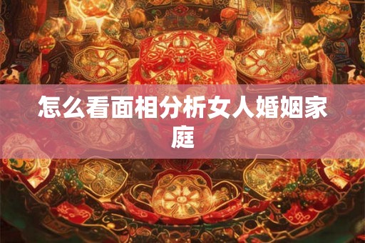 怎么看面相分析女人婚姻家庭