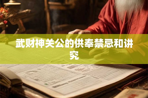 武财神关公的供奉禁忌和讲究