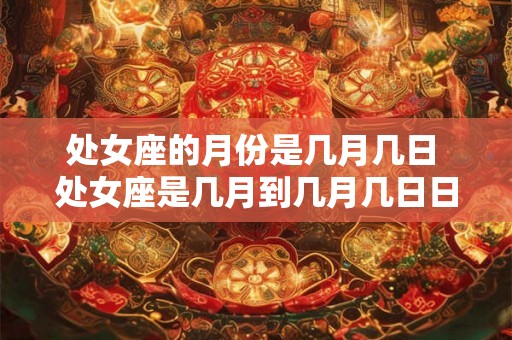 处女座的月份是几月几日 处女座是几月到几月几日日