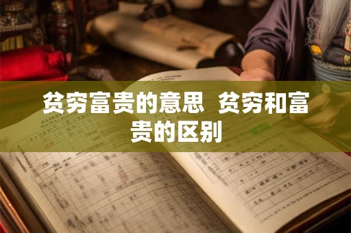 贫穷富贵的意思  贫穷和富贵的区别