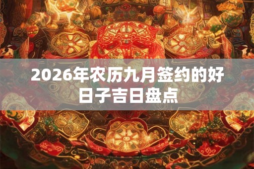 2026年农历九月签约的好日子吉日盘点