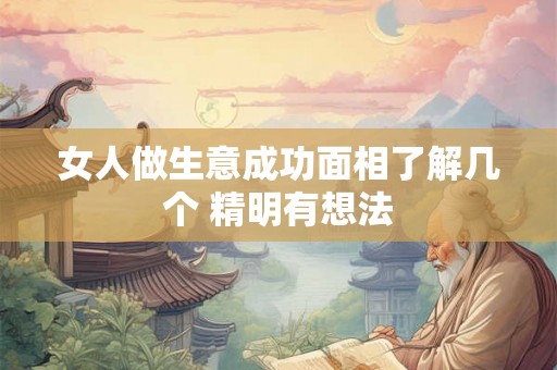 女人做生意成功面相了解几个 精明有想法