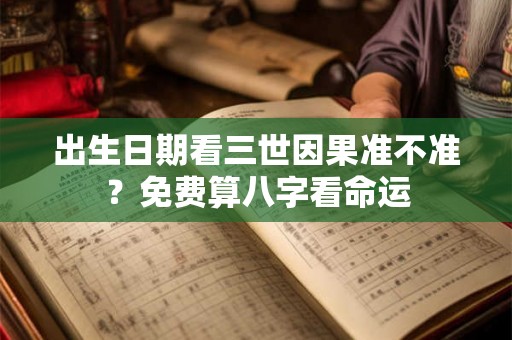 出生日期看三世因果准不准？免费算八字看命运