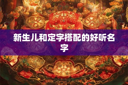 新生儿和定字搭配的好听名字