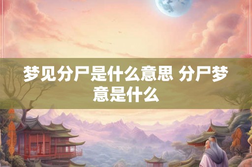 梦见分尸是什么意思 分尸梦意是什么