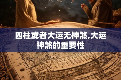 四柱或者大运无神煞,大运神煞的重要性