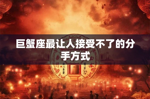 巨蟹座最让人接受不了的分手方式