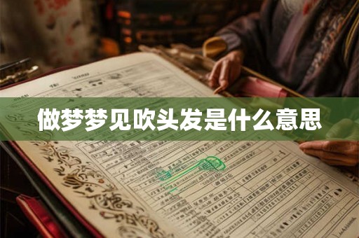 做梦梦见吹头发是什么意思