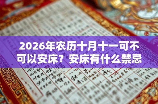 2026年农历十月十一可不可以安床？安床有什么禁忌？