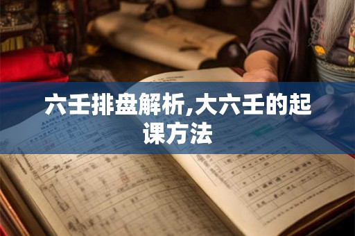 六壬排盘解析,大六壬的起课方法