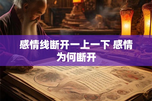 感情线断开一上一下 感情为何断开