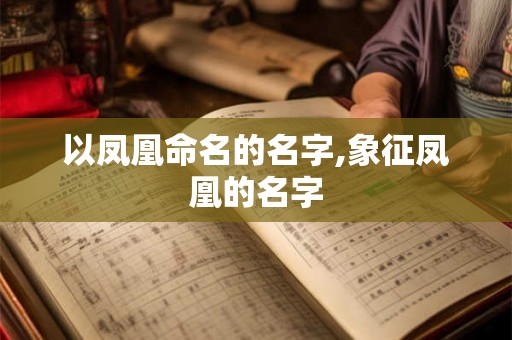 以凤凰命名的名字,象征凤凰的名字