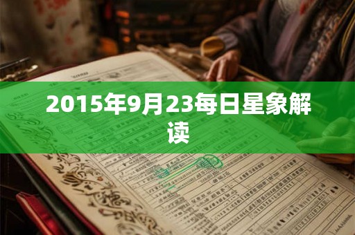 2015年9月23每日星象解读 2015年9月23每日星象解读