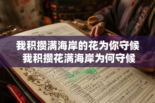 我积攒满海岸的花为你守候 我积攒花满海岸为何守候你