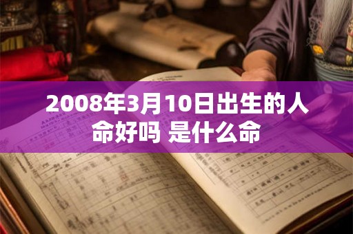 2008年3月10日出生的人命好吗 是什么命