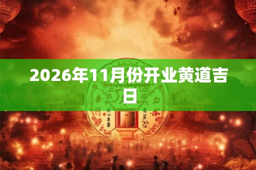 2026年11月份开业黄道吉日