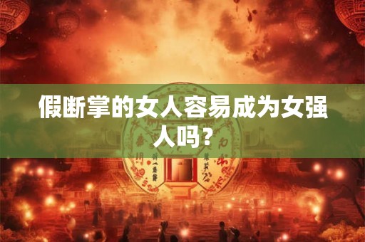 假断掌的女人容易成为女强人吗？