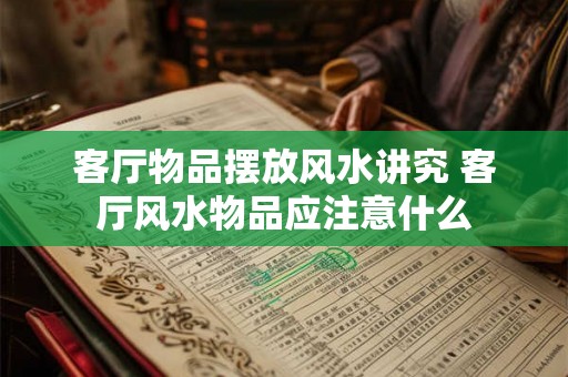 客厅物品摆放风水讲究 客厅风水物品应注意什么