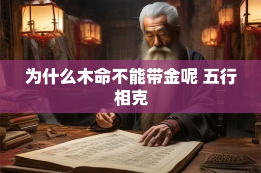 为什么木命不能带金呢 五行相克 为什么木命不能带金呢 五行相克