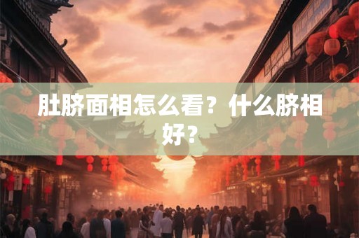 肚脐面相怎么看？什么脐相好？