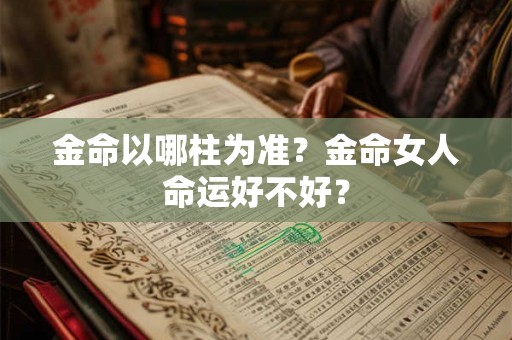 金命以哪柱为准？金命女人命运好不好？