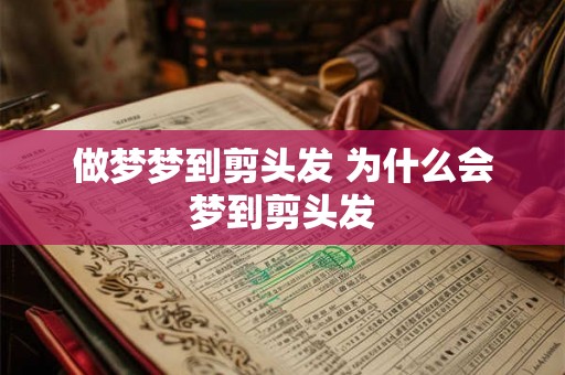 做梦梦到剪头发 为什么会梦到剪头发