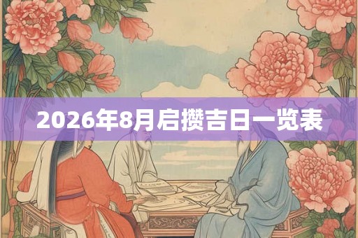 2026年8月启攒吉日一览表