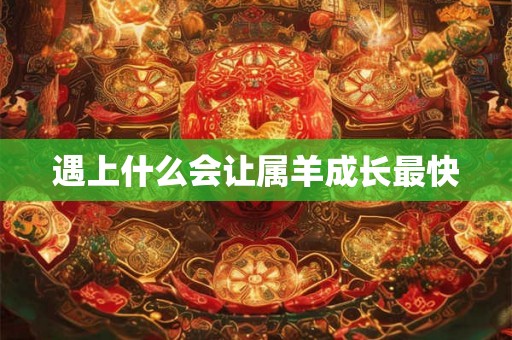 遇上什么会让属羊成长最快