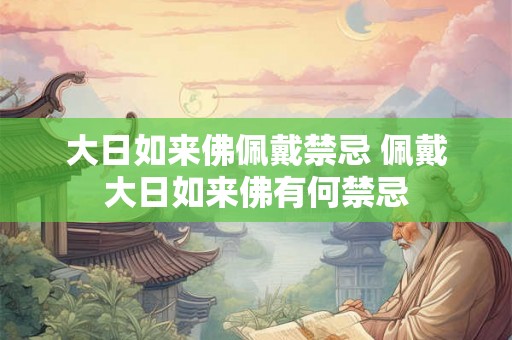 大日如来佛佩戴禁忌 佩戴大日如来佛有何禁忌
