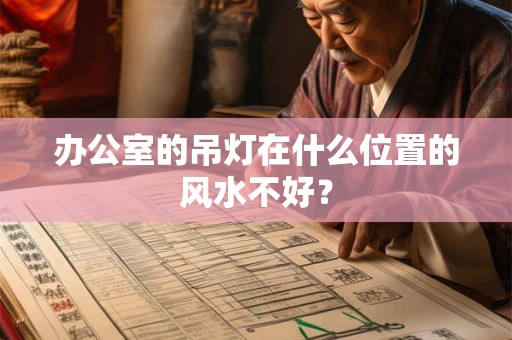 办公室的吊灯在什么位置的风水不好？