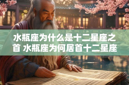水瓶座为什么是十二星座之首 水瓶座为何居首十二星座
