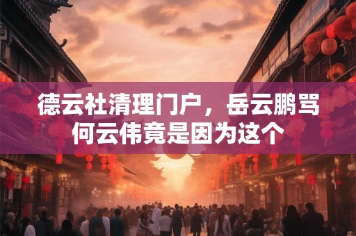 德云社清理门户，岳云鹏骂何云伟竟是因为这个