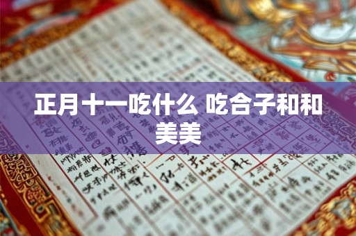 正月十一吃什么 吃合子和和美美