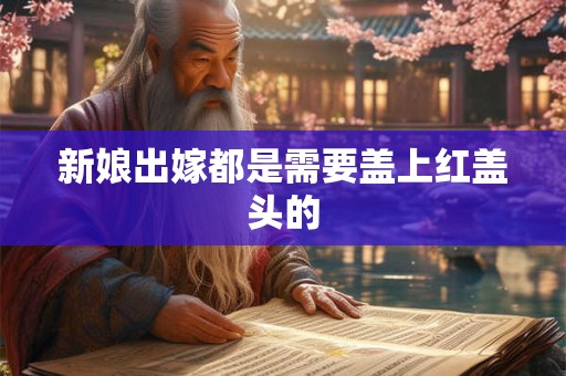 新娘出嫁都是需要盖上红盖头的