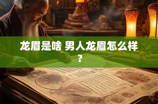 龙眉是啥 男人龙眉怎么样？
