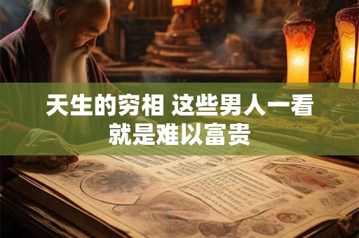 天生的穷相 这些男人一看就是难以富贵